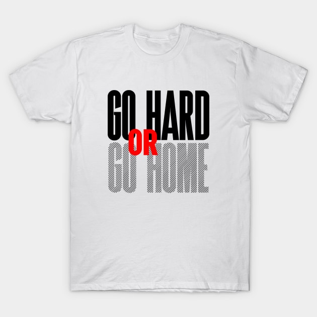 Go Hard Or Go Home T-Shirt by Gravity Zero